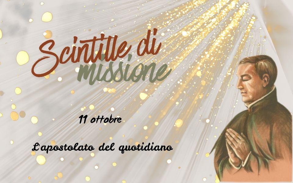 “Scintille di missione” – 11 OTTOBRE: L’apostolato del quotidiano