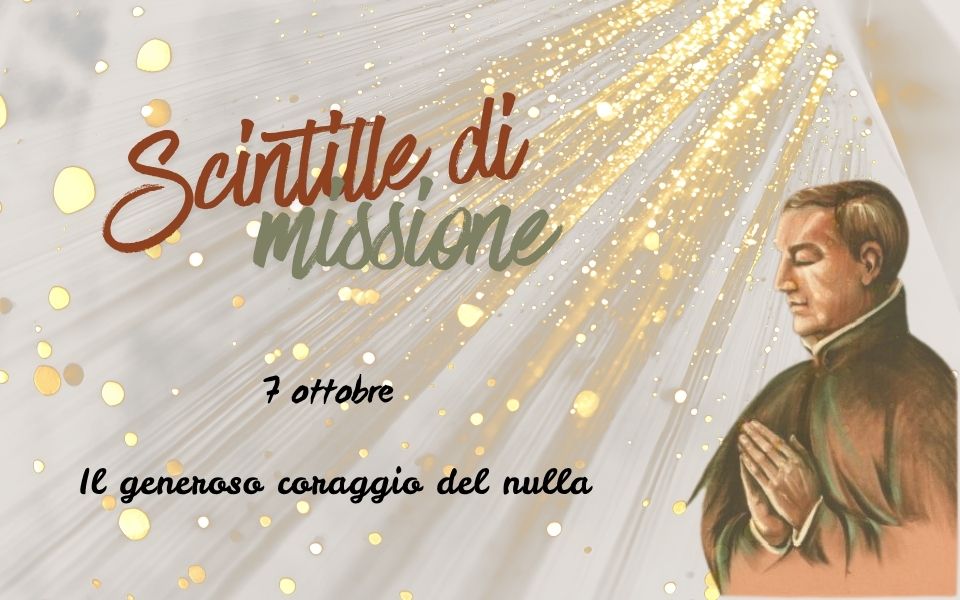 “Scintille di missione” – 7 OTTOBRE: Il generoso coraggio del nulla