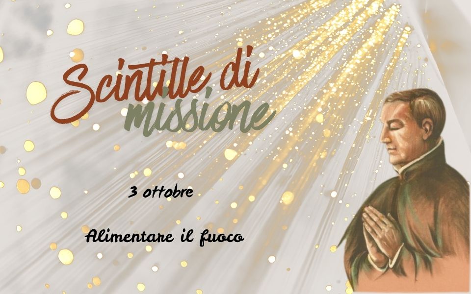 “Scintille di missione” – 3 OTTOBRE: Alimentare il fuoco